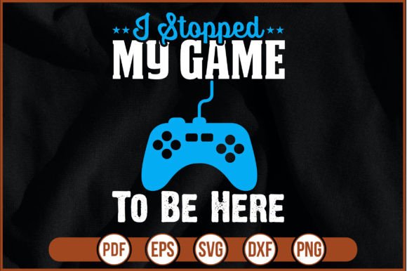 I Stopped My Game to Be Here: Graphics & Print Templates